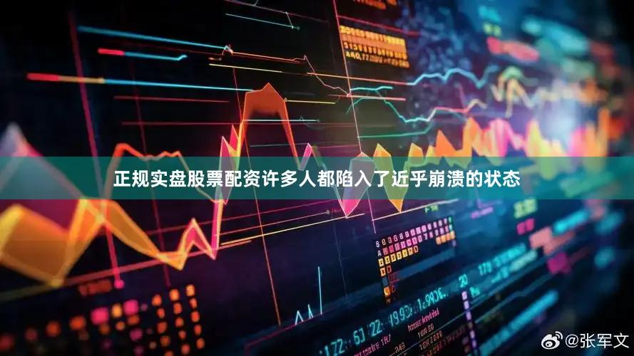 正规实盘股票配资许多人都陷入了近乎崩溃的状态
