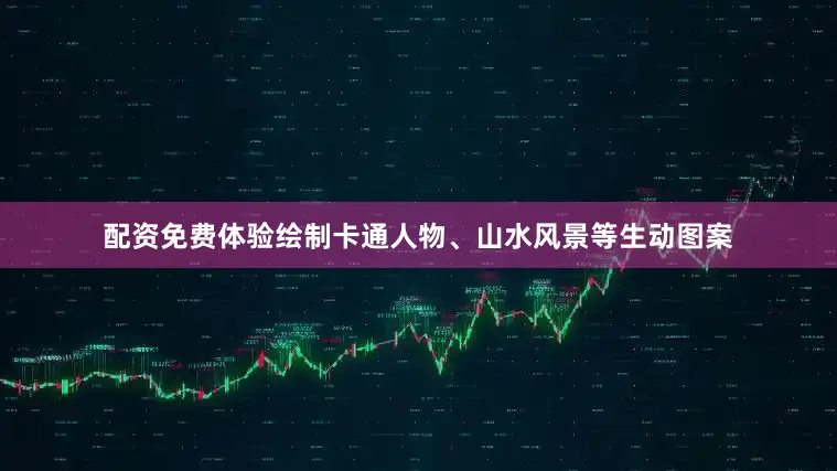 配资免费体验绘制卡通人物、山水风景等生动图案