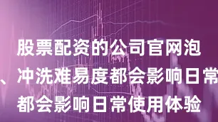 股票配资的公司官网泡沫丰富度、冲洗难易度都会影响日常使用体验